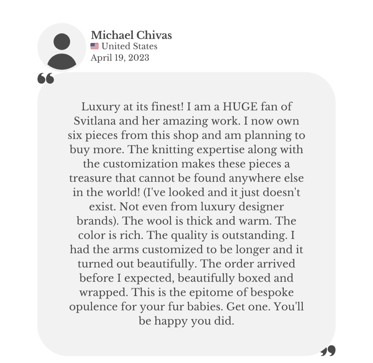 Product review from customer Michael Chivas praising Lana Royals Pet Wear. He calls the pieces “luxury at its finest,” highlighting the thick warm wool, rich colors, outstanding quality, and unmatched customization. Michael owns six items, plans to buy more, and says the knitting expertise creates treasures unavailable even from top designer brands.