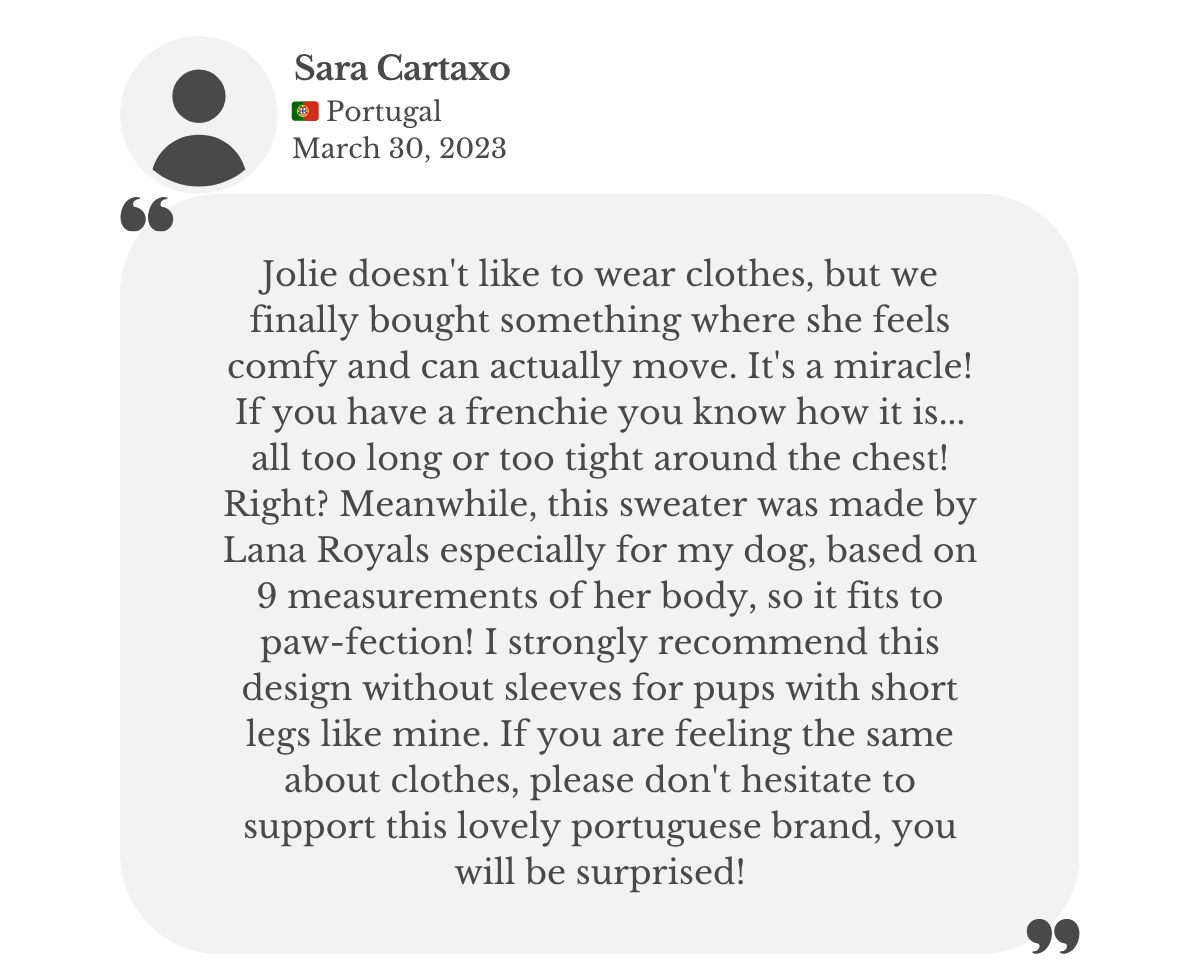 Sara’s review: her French bulldog, who struggles with ill-fitting clothes, can move comfortably in a custom hand-knitted sweater by Lana Royals Pet Wear, perfectly tailored to her dog’s size.